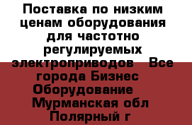 Поставка по низким ценам оборудования для частотно-регулируемых электроприводов - Все города Бизнес » Оборудование   . Мурманская обл.,Полярный г.